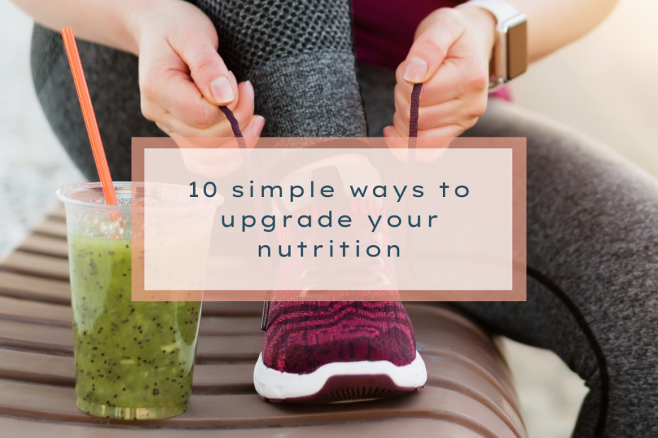 10 Simple ways to upgrade your nutrition